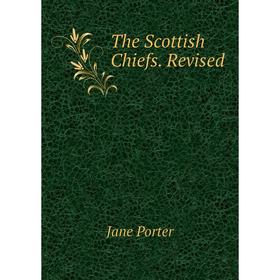 

Книга The Scottish Chiefs. Revised