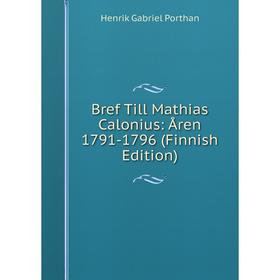 

Книга Bref Till Mathias Calonius: Åren 1791-1796 (Finnish Edition)