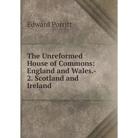 

Книга The Unreformed House of Commons: England and Wales.- 2. Scotland and Ireland
