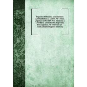 

Книга Negocios Externos: Documentos Apresentados Ás Cortes Na Sessão Legislativa De 1889 Pelo Ministro E Secretario D'estado Dos Negocios Estrangeiros