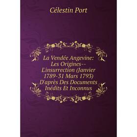 

Книга La Vendée Angevine: Les Origines — L'insurrection (Janvier 1789-31 Mars 1793) D'après Des Documents Inédits Et Inconnus