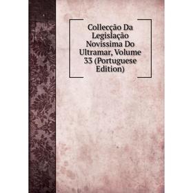 

Книга Collecção Da Legislação Novissima Do Ultramar, Volume 33 (Portuguese Edition)