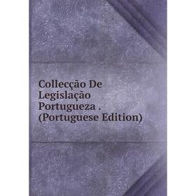 

Книга Collecção De Legislação Portugueza. (Portuguese Edition)
