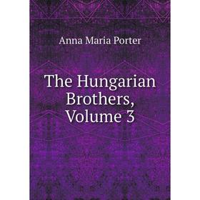 

Книга The Hungarian Brothers, Volume 3