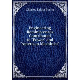 

Книга Engineering Reminiscences Contributed to Power and American Machinist