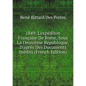 

Книга 1849: L'expéditon Française De Rome, Sous La Deuxième Républoque, D'après Des Documents Inédits (French Edition)