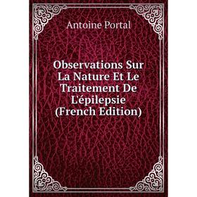 

Книга Observations Sur La Nature Et Le Traitement De L'épilepsie