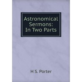 

Книга Astronomical Sermons: In Two Parts