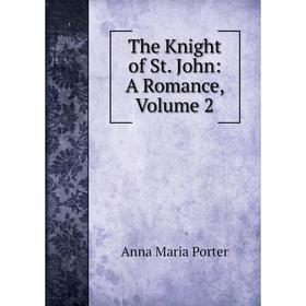 

Книга The Knight of St. John: A Romance, Volume 2