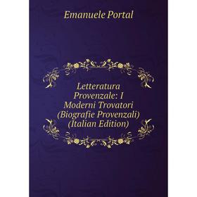 

Книга Letteratura Provenzale: I Moderni Trovatori (Biografie Provenzali)