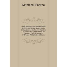 

Книга Delle Manifestazioni Plastiche Del Sentimento Nei Personaggi Della Divina Commedia: Lavoro Premiato Con Premio Di 1 grado Nella Gara Dantesca Fr