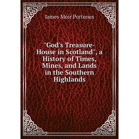 

Книга God's Treasure-House in Scotland, a History of Times, Mines, and Lands in the Southern Highlands