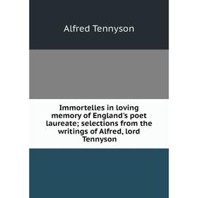 

Книга Immortelles in loving memory of England's poet laureate; selections from the writings of Alfred, lord Tennyson