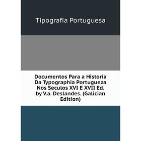 

Книга Documentos Para a Historia Da Typographia Portugueza Nos Seculos XVI E XVII Ed. by V.a. Deslandes. (Galician Edition)