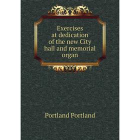 

Книга Exercises at dedication of the new City hall and memorial organ