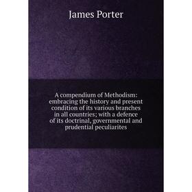 

Книга A compendium of Methodism: embracing the history and present condition of its various branches in all countries; with a defence of its doctrinal