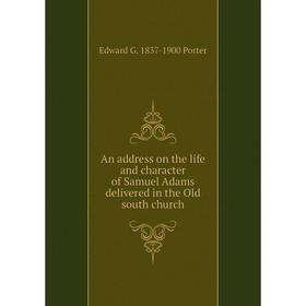 

Книга An address on the life and character of Samuel Adams delivered in the Old south church