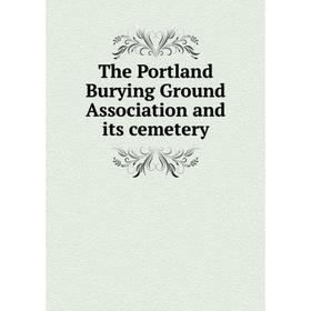 

Книга The Portland Burying Ground Association and its cemetery