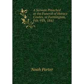 

Книга A Sermon Preached at the Funeral of Horace Cowles, at Farmington, Feb. 9Th, 1841