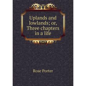 

Книга Uplands and lowlands; or, Three chapters in a life