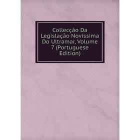 

Книга Collecção Da Legislação Novissima Do Ultramar, Volume 7 (Portuguese Edition)