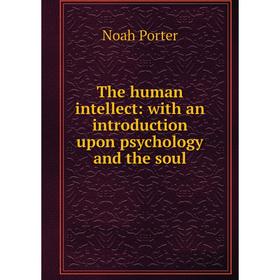 

Книга The human intellect: with an introduction upon psychology and the soul