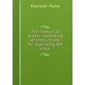 

Книга The rhetorical reader: consisting of instructions for regulating the voice.