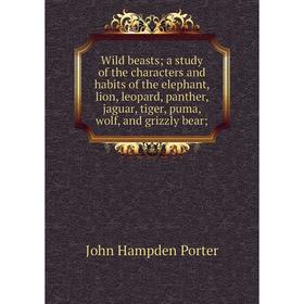 

Книга Wild beasts; a study of the characters and habits of the elephant, lion, leopard, panther, jaguar, tiger, puma, wolf, and grizzly bear