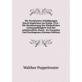 

Книга Die Psychischen Schädigungen Durch Kopfschuss Im Kriege 1914-: Die Herabsetzung Der Körperlichen Leistungsfähigkeit Und Des Arbeitswillens Durch
