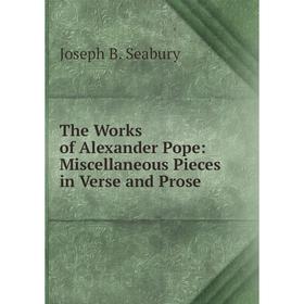 

Книга The Works of Alexander Pope: Miscellaneous Pieces in Verse and Prose