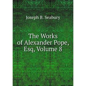 

Книга The Works of Alexander Pope, Esq, Volume 8