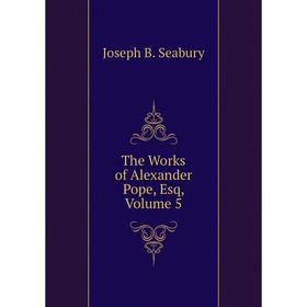 

Книга The Works of Alexander Pope, Esq, Volume 5