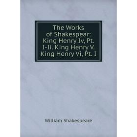 

Книга The Works of Shakespear: King Henry Iv, Pt. I-Ii. King Henry V. King Henry Vi, Pt. I