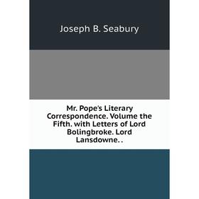 

Книга Mr Pope's Literary Correspondence Volume the Fifth with Letters of Lord Bolingbroke Lord Lansdowne