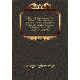 

Книга A Phrenologist Amongst the Todas, Or, the Study of a Primitive Tribe in South India: History, Character, Customs, Religion, Infanticide, Polyand