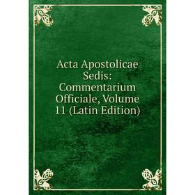 

Книга Acta Apostolicae Sedis: Commentarium Officiale, Volume 11 (Latin Edition)