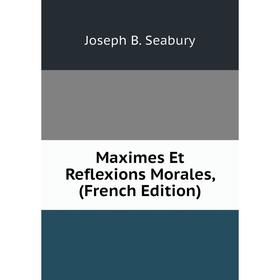 

Книга Maximes Et Reflexions Morales,