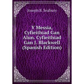 

Книга Y Messia, Cyfieithiad Gan Alun. Cyfieithiad Gan J. Blackwell (Spanish Edition)