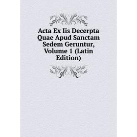 

Книга Acta Ex Iis Decerpta Quae Apud Sanctam Sedem Geruntur, Volume 1 (Latin Edition)