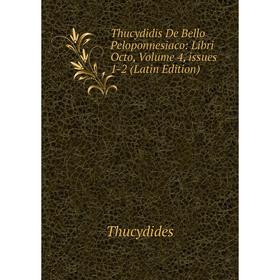 

Книга Thucydidis De Bello Peloponnesiaco: Libri Octo, Volume 4, issues 1-2 (Latin Edition)