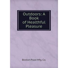 

Книга Outdoors: A Book of Healthful Pleasure