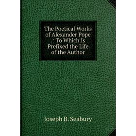 

Книга The Poetical Works of Alexander Pope.: To Which Is Prefixed the Life of the Author