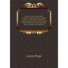

Книга Modern fancies and follies: considered upon the basis of human nature, containing an exposition of the principal causes which produce human suff