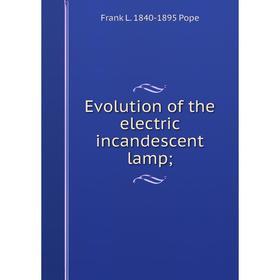 

Книга Evolution of the electric incandescent lamp