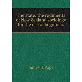 

Книга The state: the rudiments of New Zealand sociology for the use of beginners