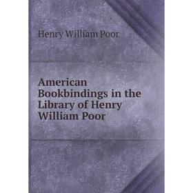 

Книга American Bookbindings in the Library of Henry William Poor