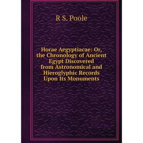

Книга Horae Aegyptiacae: Or, the Chronology of Ancient Egypt Discovered from Astronomical and Hieroglyphic Records Upon Its Monuments