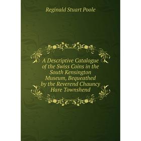 

Книга A Descriptive Catalogue of the Swiss Coins in the South Kensington Museum, Bequeathed by the Reverend Chauncy Hare Townshend