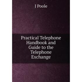 

Книга Practical Telephone Handbook and Guide to the Telephone Exchange
