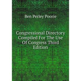 

Книга Congressional Directory Compiled For The Use Of Congress Third Edition